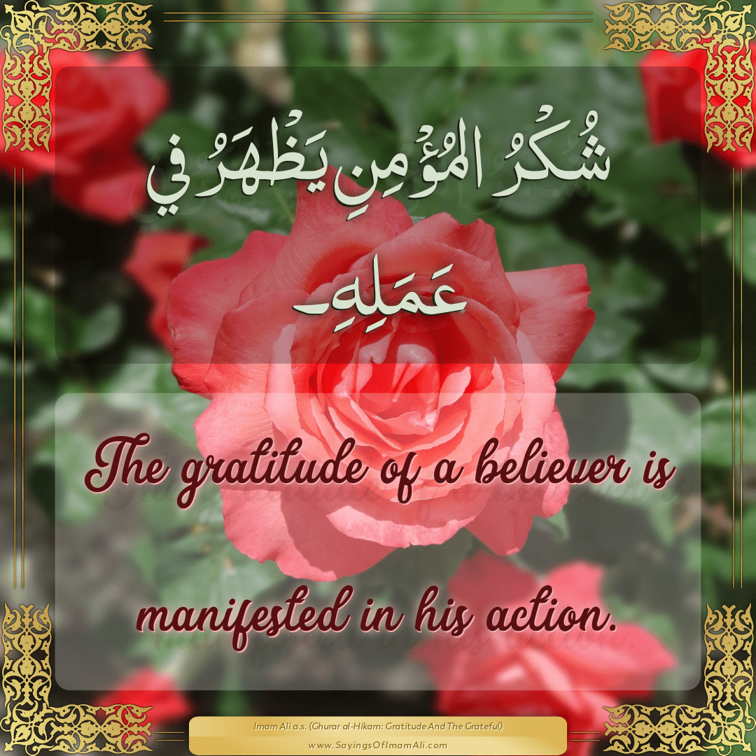 The gratitude of a believer is manifested in his action.